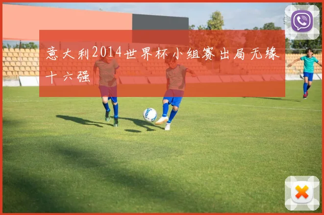 意大利2014世界杯小组赛出局无缘十六强